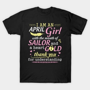 I Am An April Girl With The Mouth Of Sailor And A Heart Of Gold Thank You For Understanding T-Shirt